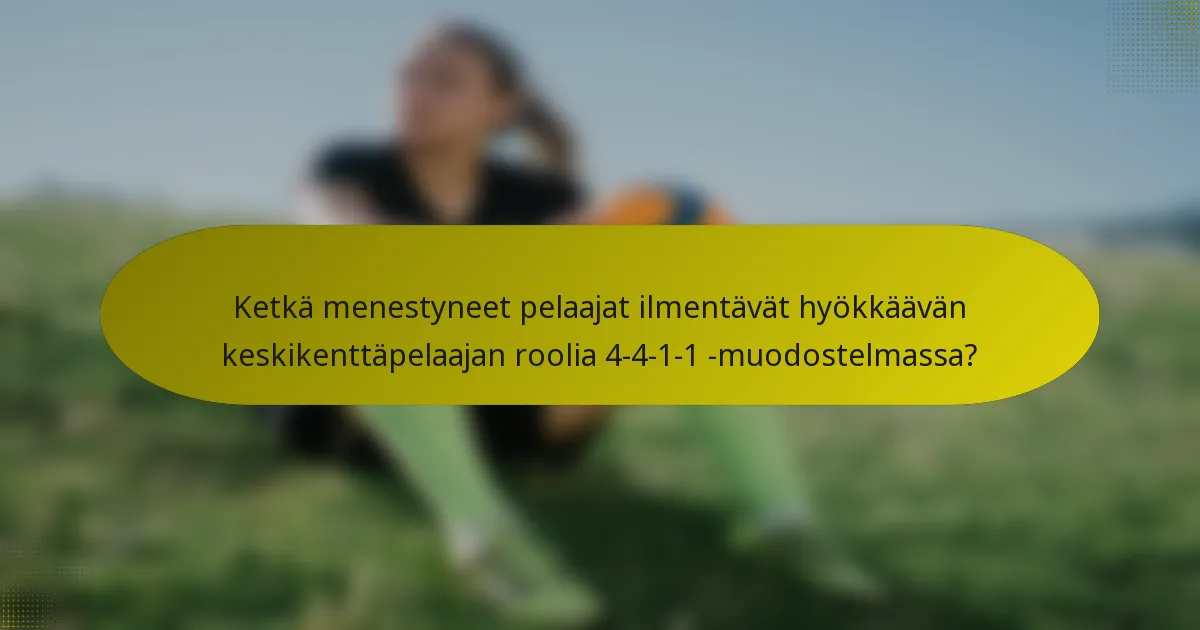 Ketkä menestyneet pelaajat ilmentävät hyökkäävän keskikenttäpelaajan roolia 4-4-1-1 -muodostelmassa?