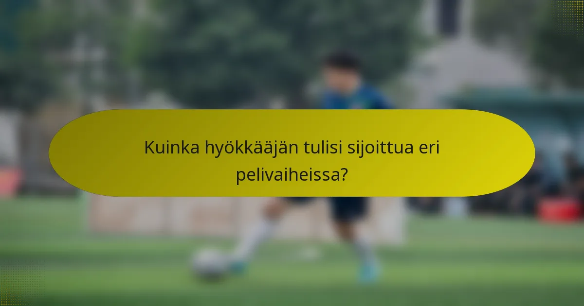 Kuinka hyökkääjän tulisi sijoittua eri pelivaiheissa?