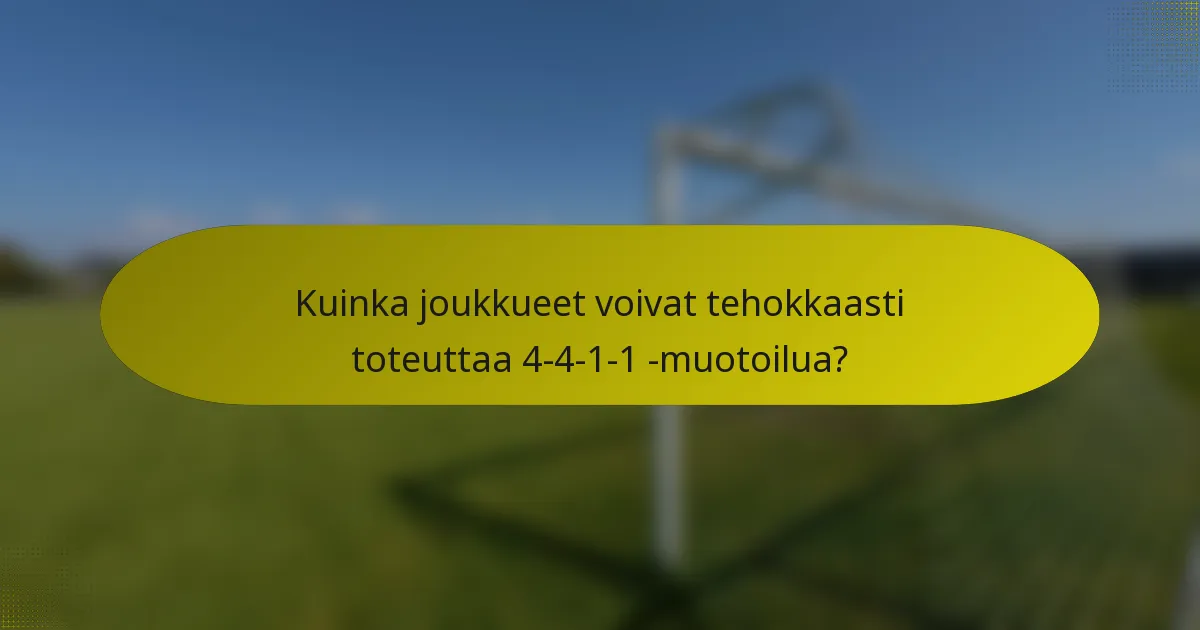 Kuinka joukkueet voivat tehokkaasti toteuttaa 4-4-1-1 -muotoilua?