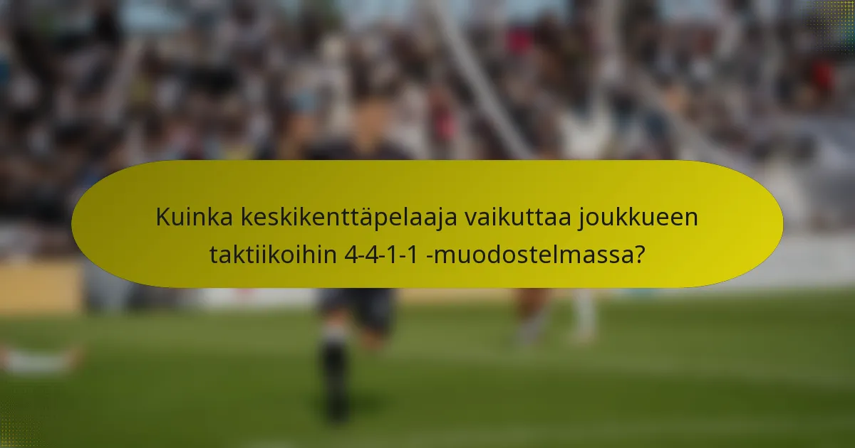 Kuinka keskikenttäpelaaja vaikuttaa joukkueen taktiikoihin 4-4-1-1 -muodostelmassa?