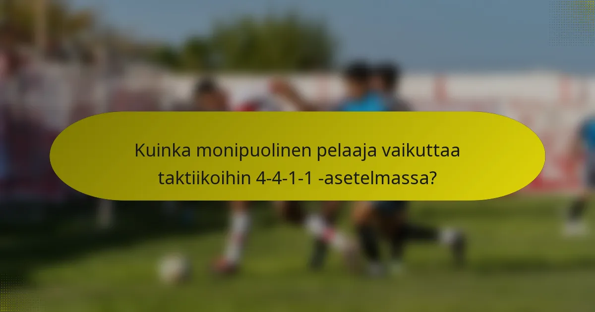 Kuinka monipuolinen pelaaja vaikuttaa taktiikoihin 4-4-1-1 -asetelmassa?