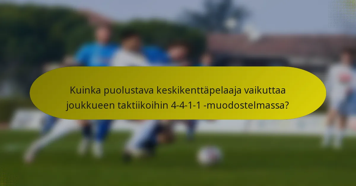 Kuinka puolustava keskikenttäpelaaja vaikuttaa joukkueen taktiikoihin 4-4-1-1 -muodostelmassa?
