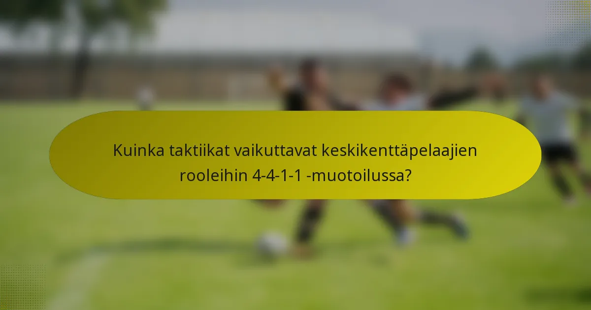 Kuinka taktiikat vaikuttavat keskikenttäpelaajien rooleihin 4-4-1-1 -muotoilussa?