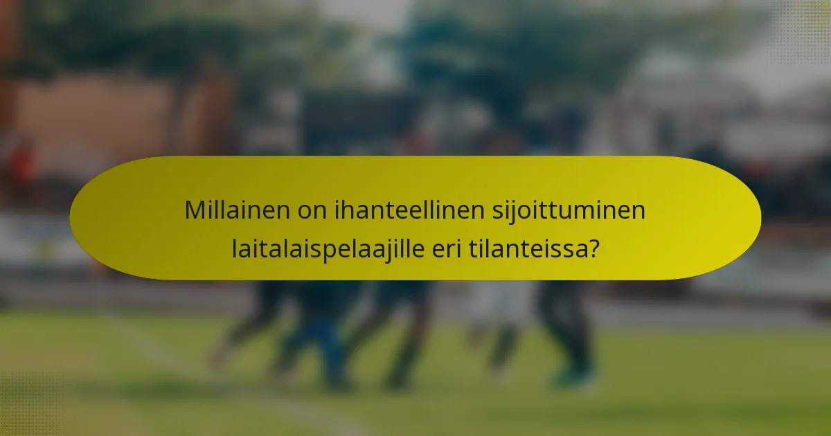 Millainen on ihanteellinen sijoittuminen laitalaispelaajille eri tilanteissa?