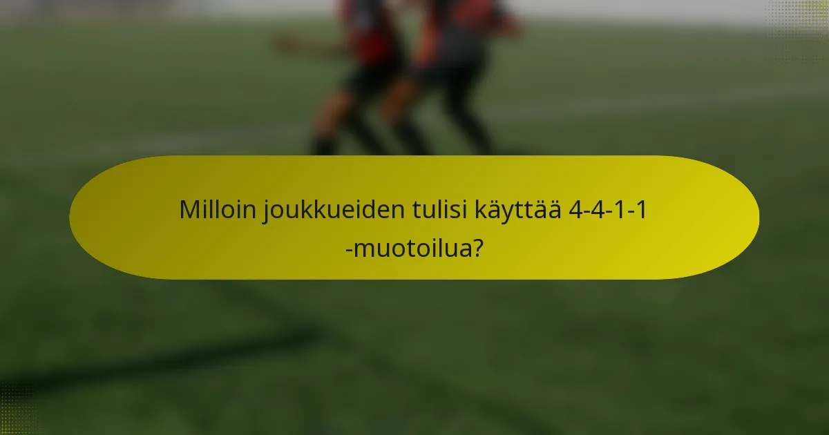 Milloin joukkueiden tulisi käyttää 4-4-1-1 -muotoilua?