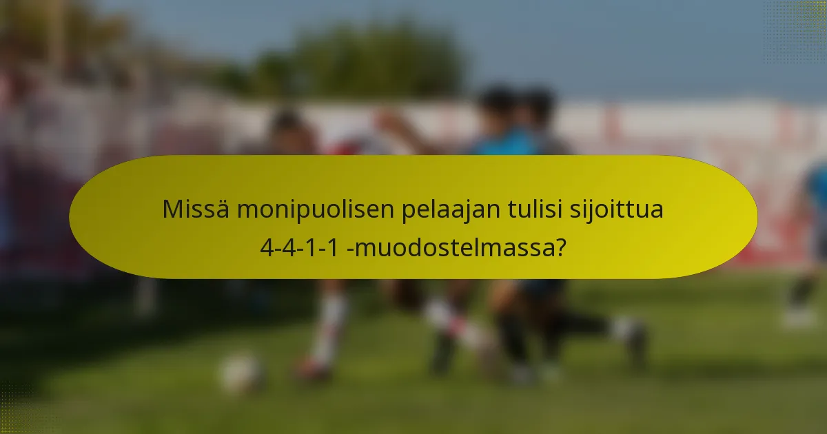 Missä monipuolisen pelaajan tulisi sijoittua 4-4-1-1 -muodostelmassa?