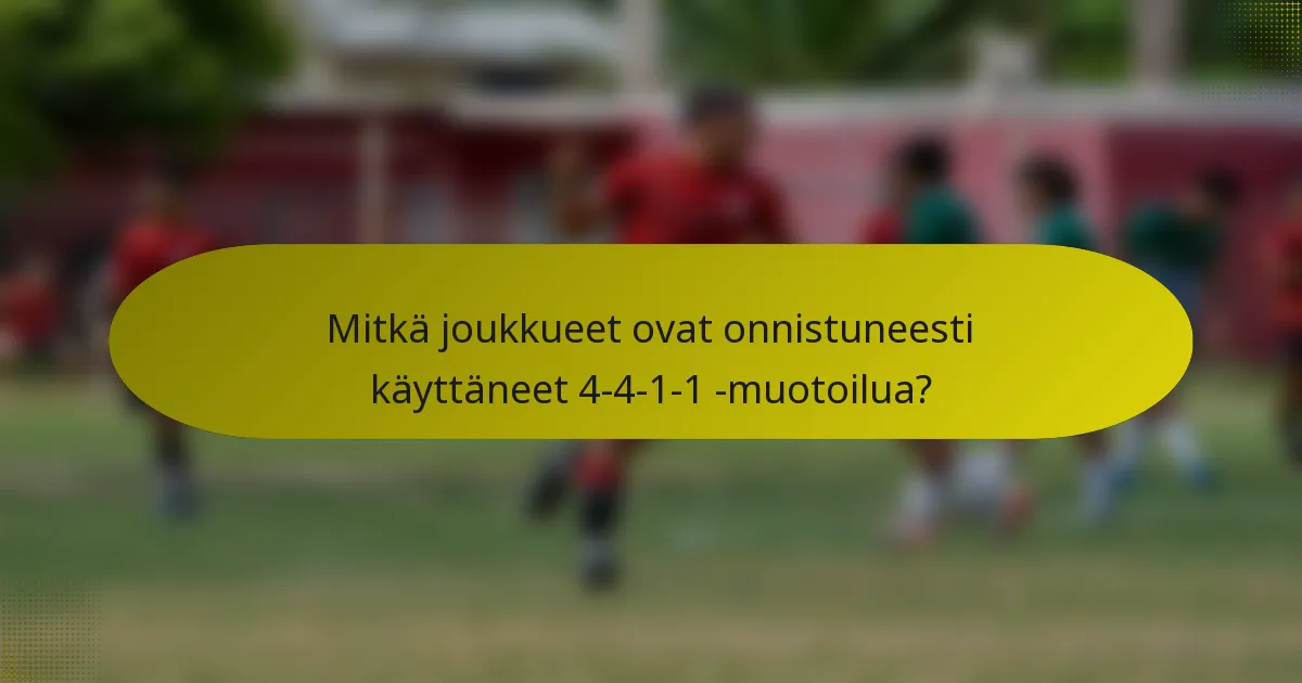 Mitkä joukkueet ovat onnistuneesti käyttäneet 4-4-1-1 -muotoilua?