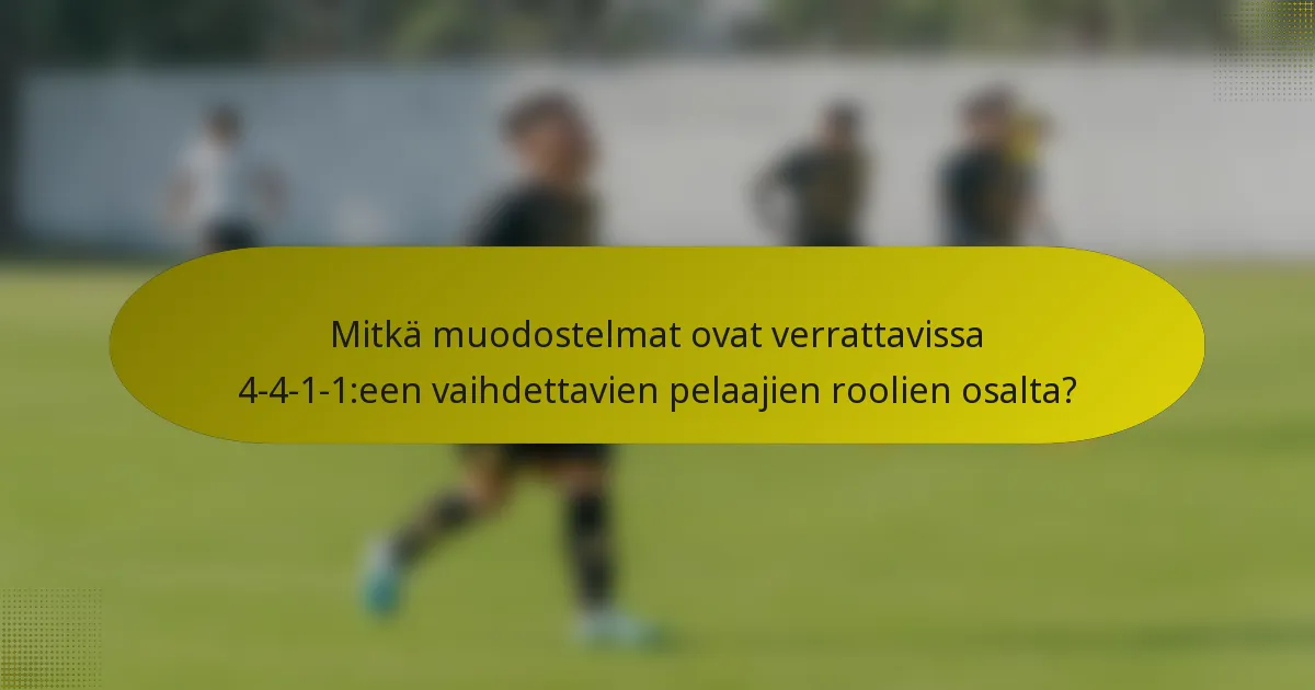 Mitkä muodostelmat ovat verrattavissa 4-4-1-1:een vaihdettavien pelaajien roolien osalta?