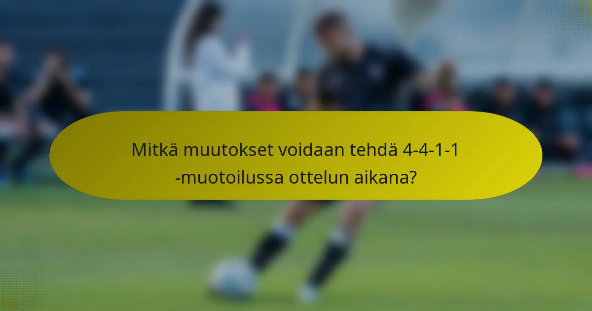 Mitkä muutokset voidaan tehdä 4-4-1-1 -muotoilussa ottelun aikana?