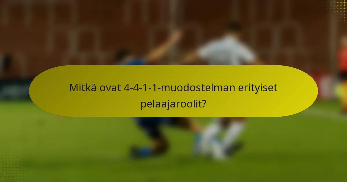 Mitkä ovat 4-4-1-1-muodostelman erityiset pelaajaroolit?