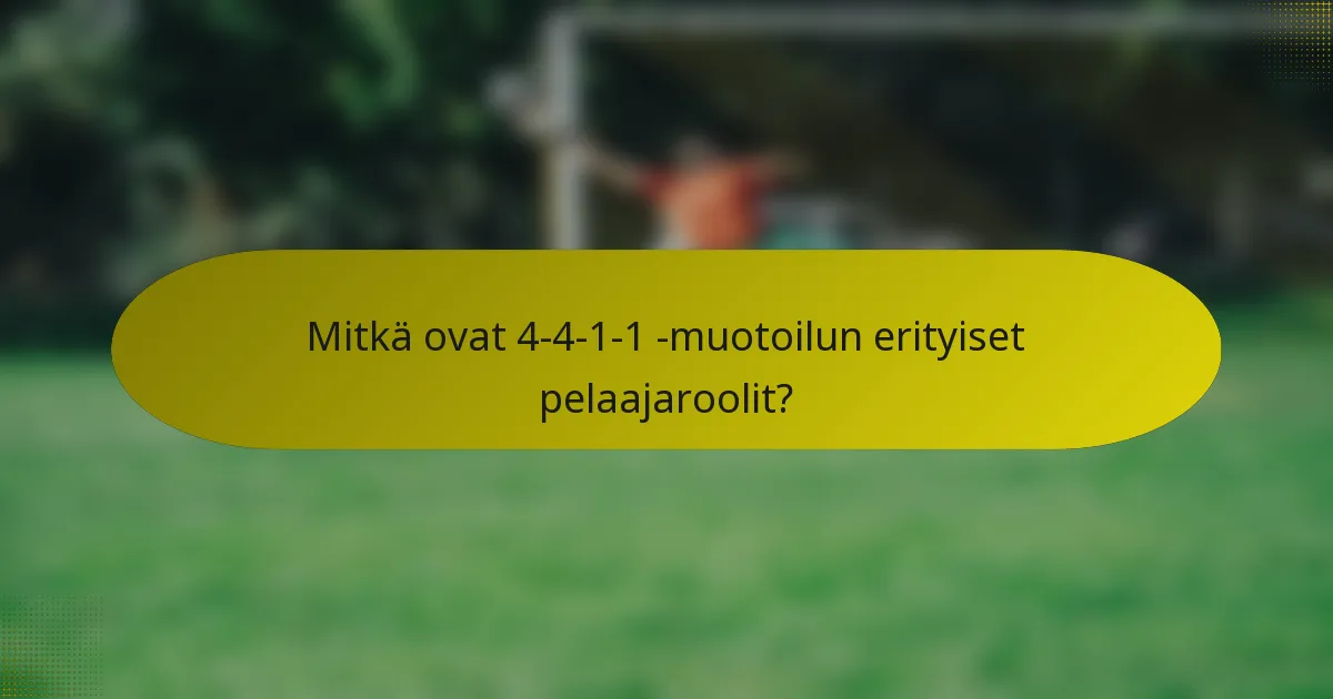 Mitkä ovat 4-4-1-1 -muotoilun erityiset pelaajaroolit?