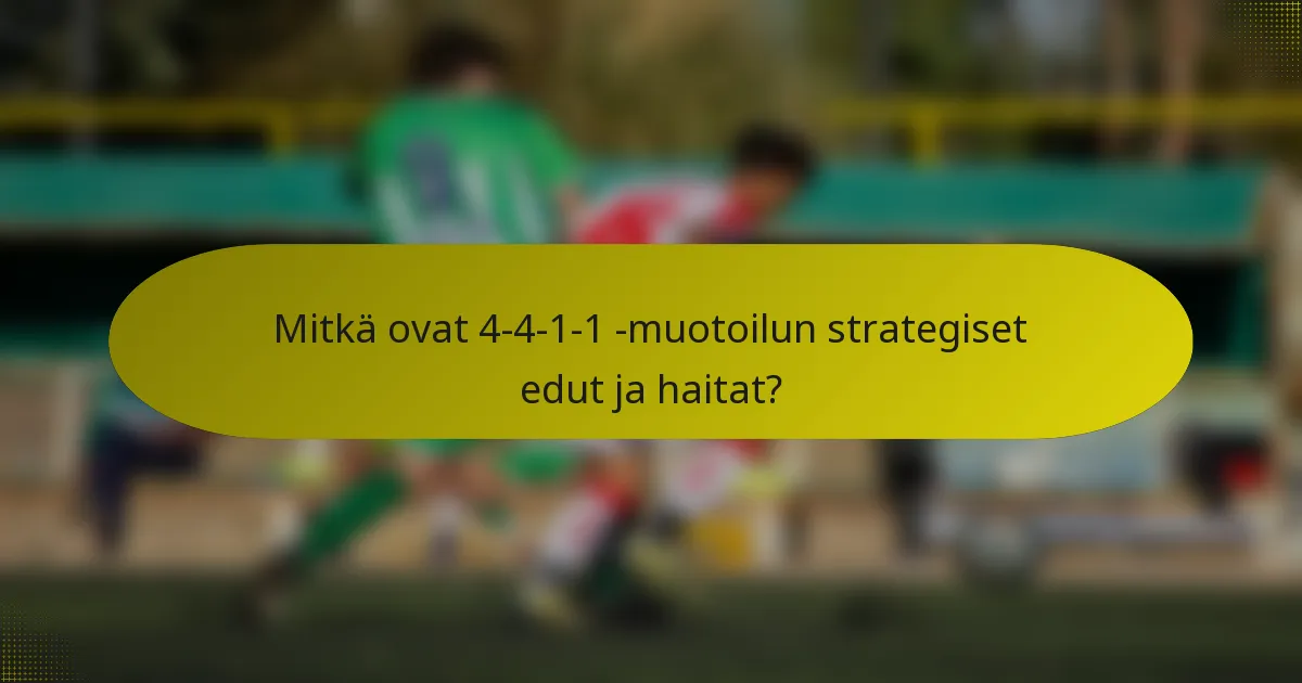 Mitkä ovat 4-4-1-1 -muotoilun strategiset edut ja haitat?