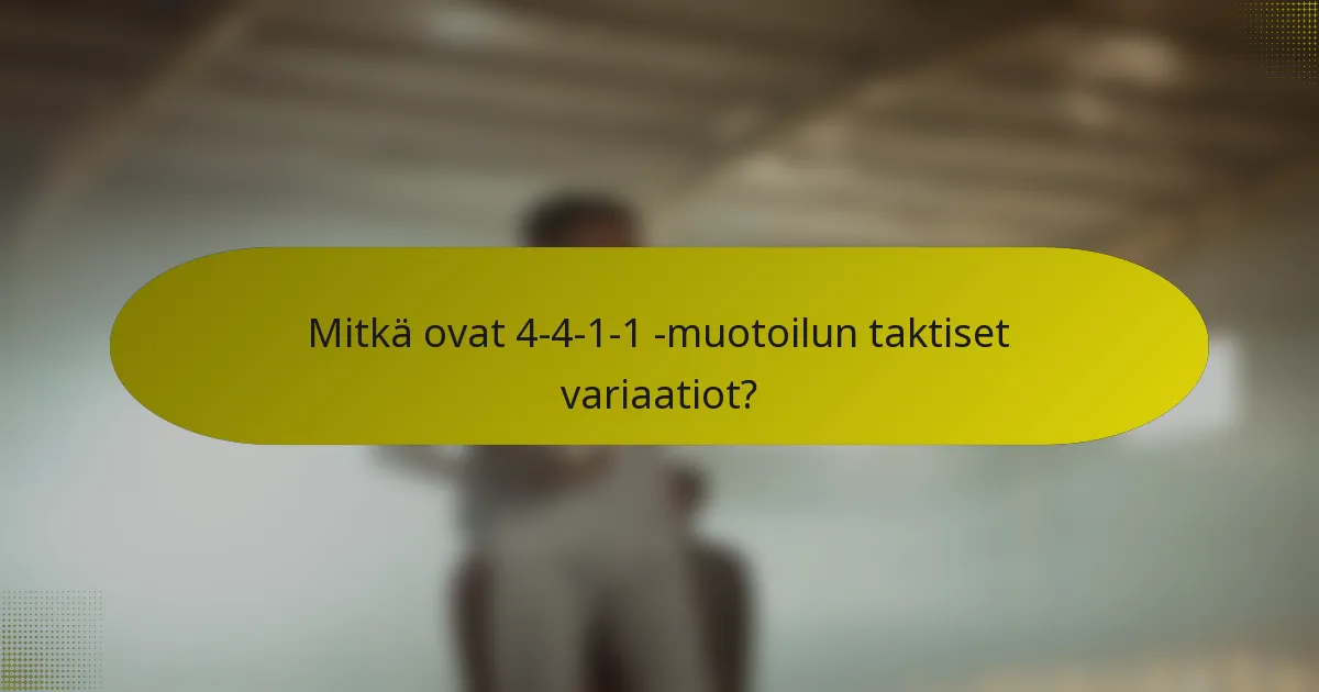 Mitkä ovat 4-4-1-1 -muotoilun taktiset variaatiot?