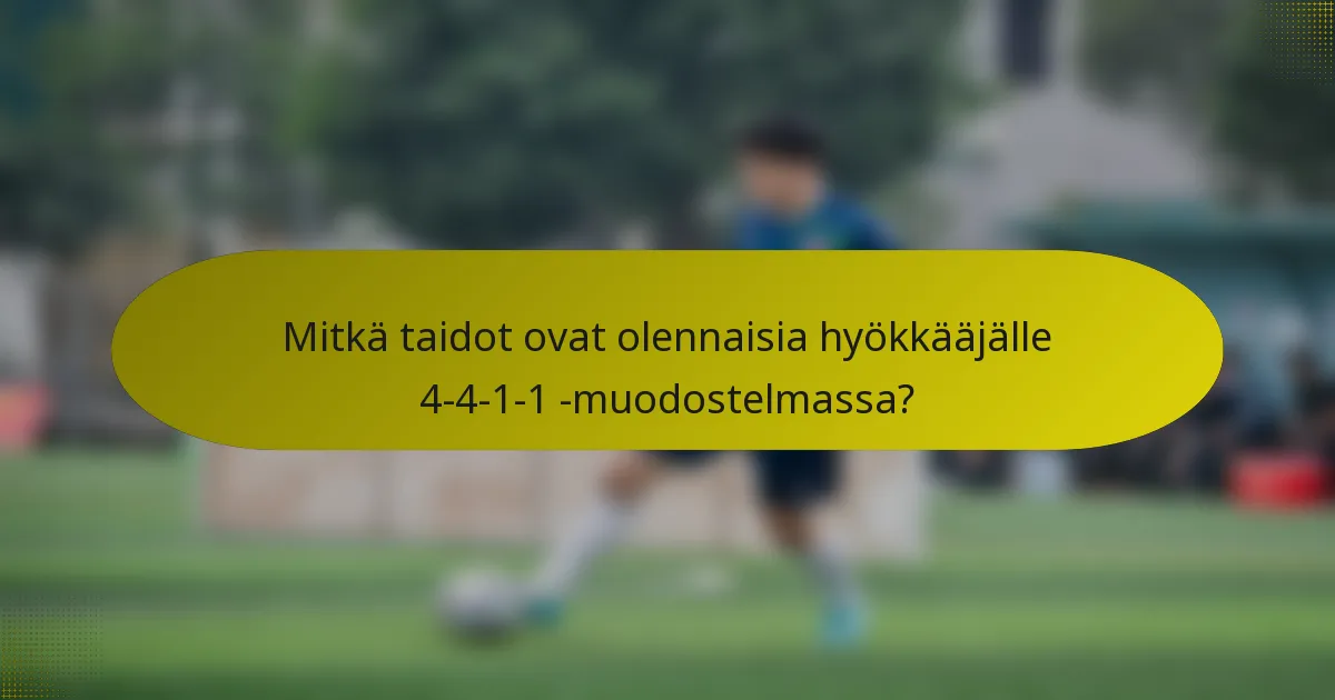 Mitkä taidot ovat olennaisia hyökkääjälle 4-4-1-1 -muodostelmassa?