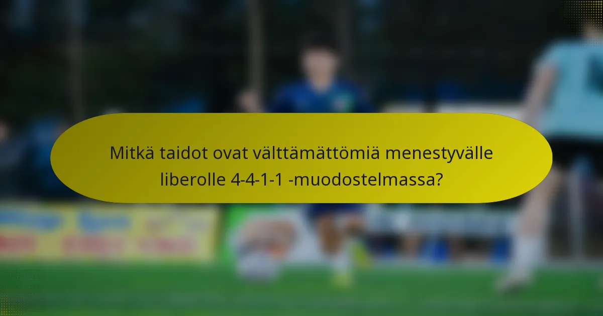 Mitkä taidot ovat välttämättömiä menestyvälle liberolle 4-4-1-1 -muodostelmassa?